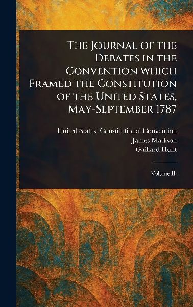 The Journal of the Debates in the Convention Which Framed the ...