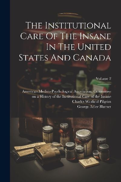 The Institutional Care Of The Insane In The United States And ...