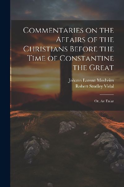 Commentaries on the Affairs of the Christians Before the Time ...