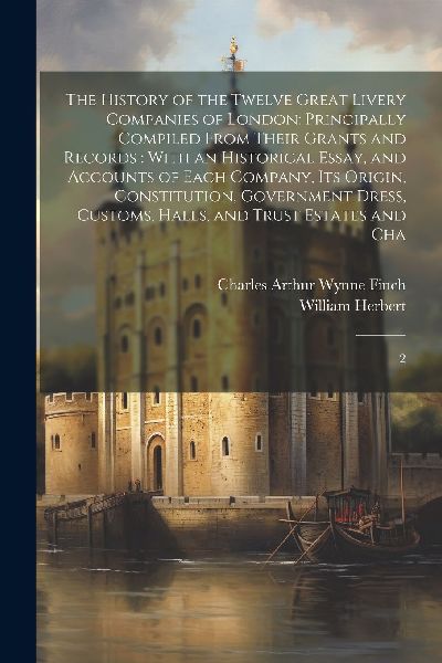 The History of the Twelve Great Livery Companies of London: Pr...