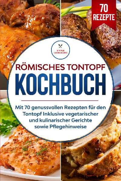 Römisches Tontopf Kochbuch: Mit 70 genussvollen Rezepten für...