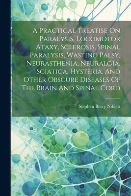 A Practical Treatise On Paralysis, Locomotor Ataxy, Sclerosis,...