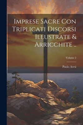 Imprese sacre con triplicati discorsi illustrate & arricch...