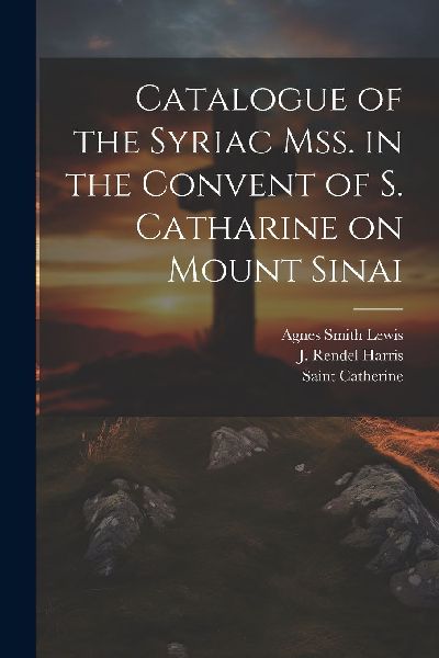 Catalogue of the Syriac Mss. in the Convent of S. Catharine on...