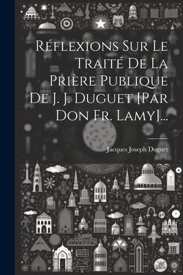 Réflexions Sur Le Traité De La Prière Publique De J. J. Dug...