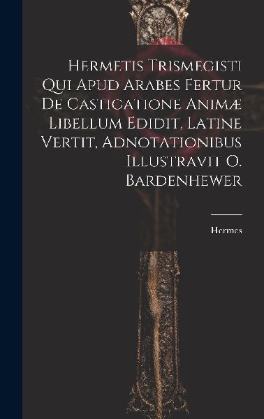 Hermetis Trismegisti Qui Apud Arabes Fertur De Castigatione An...