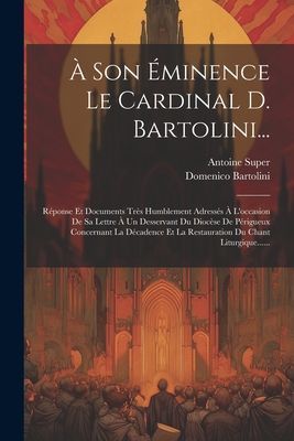À Son Éminence Le Cardinal D. Bartolini...: Réponse Et Docu...