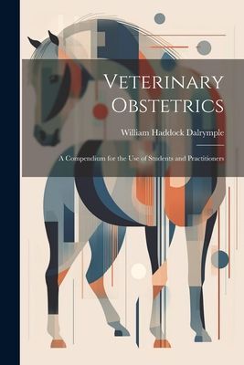 Veterinary Obstetrics; a Compendium for the use of Students an...