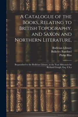 A Catalogue of the Books, Relating to British Topography, and ...