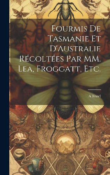 Fourmis de Tasmanie et D'Australie Récoltées par MM. Le...