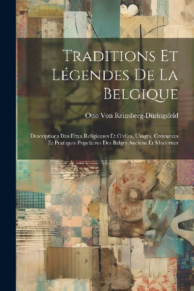 Traditions Et Légendes De La Belgique: Descriptions Des Fète...