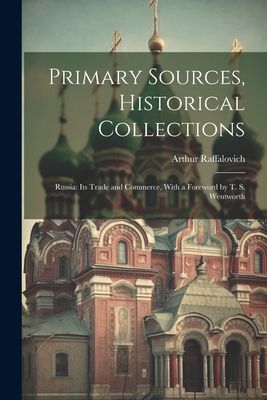 Primary Sources, Historical Collections: Russia: Its Trade and...