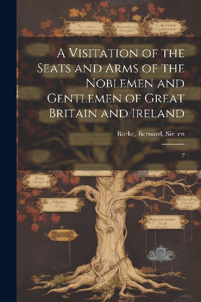 A Visitation of the Seats and Arms of the Noblemen and Gentlem...