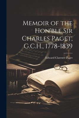 Memoir of the Hon'ble Sir Charles Paget, G.C.H., 1778-1839