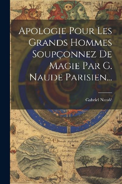 Apologie Pour Les Grands Hommes Soupçonnez De Magie Par G. Na...