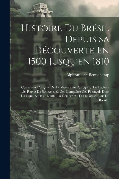 Histoire Du Brésil Depuis Sa Découverte En 1500 Jusqu'e...