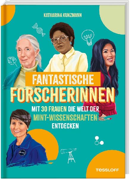Fantastische Forscherinnen. Mit 30 Frauen die Welt der MINT-Wissenschaften entdecken