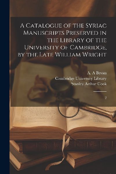 A Catalogue of the Syriac Manuscripts Preserved in the Library...