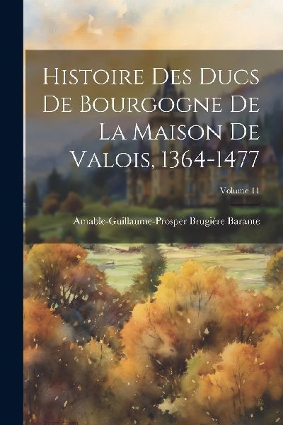 Histoire Des Ducs De Bourgogne De La Maison De Valois, 1364-14...