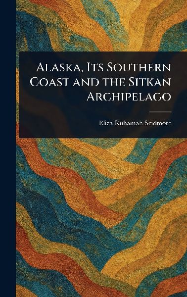 Alaska, Its Southern Coast and the Sitkan Archipelago