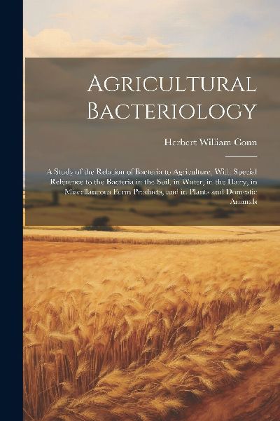 Agricultural Bacteriology: A Study of the Relation of Bacteria...