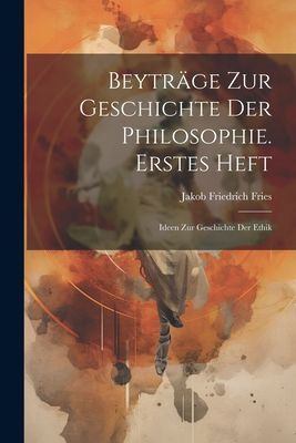 Beyträge Zur Geschichte Der Philosophie. Erstes Heft: Ideen Z...