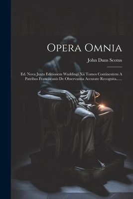 Opera Omnia: Ed. Nova Juxta Editionem Waddingi Xii Tomos Conti...