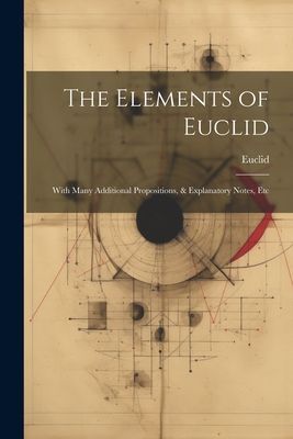 The Elements of Euclid: With Many Additional Propositions, &am...
