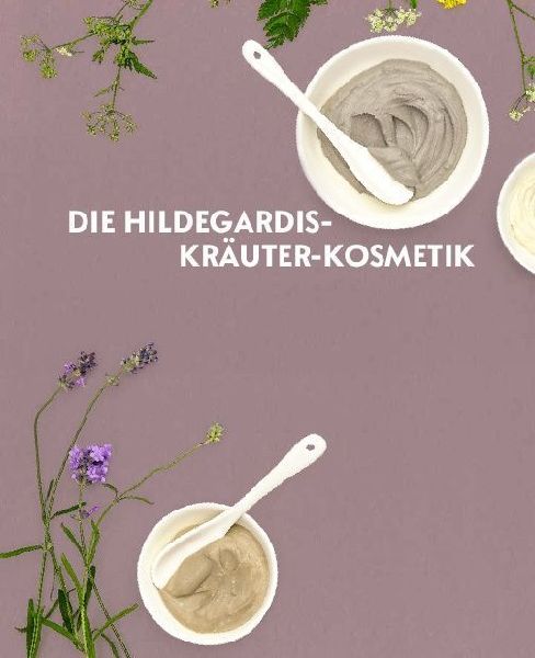 Hildegard von Bingen - Heilwissen und Rezepte für Ihr Wohlbefinden
