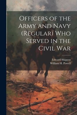 Officers of the Army and Navy (regular) who Served in the Civi...