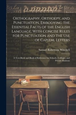 Orthography, Orthoepy, and Punctuation, Embodying the Essentia...