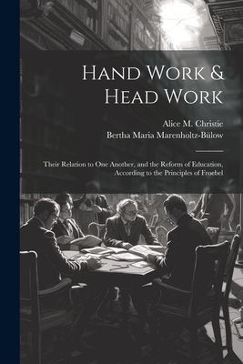 Hand Work & Head Work; Their Relation to one Another, and ...