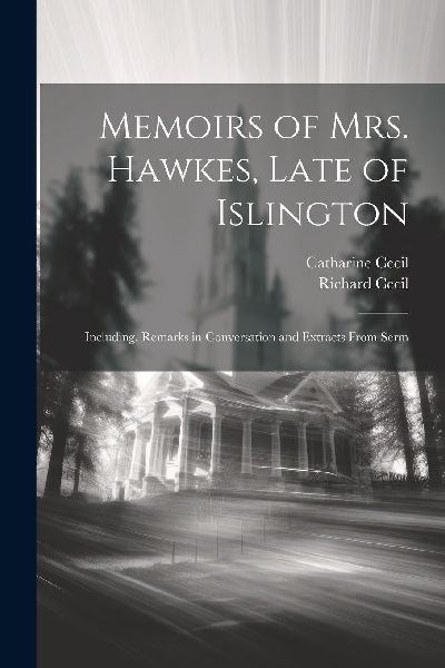 Memoirs of Mrs. Hawkes, Late of Islington; Including, Remarks ...