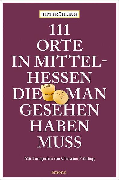 111 Orte in Mittelhessen, die man gesehen haben muss