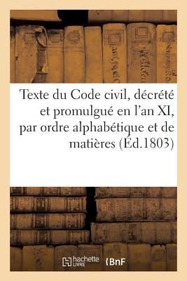 Texte Du Code Civil, Décrété Et Promulgué En l'An XI,...