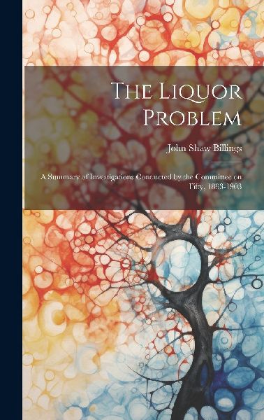 The Liquor Problem; A Summary of Investigations Conducted by t...