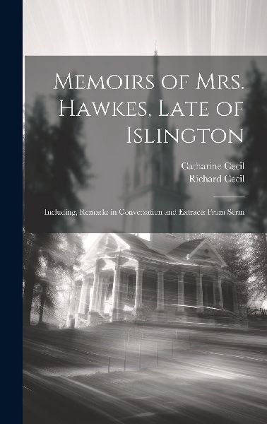 Memoirs of Mrs. Hawkes, Late of Islington; Including, Remarks ...