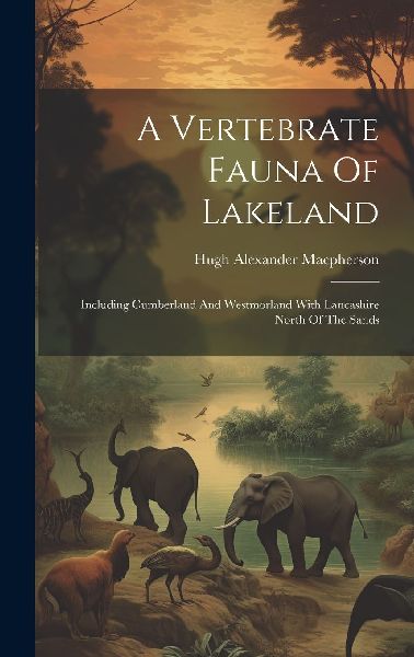 A Vertebrate Fauna Of Lakeland: Including Cumberland And Westm...