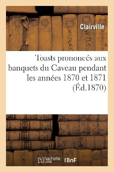Toasts prononcés aux banquets du Caveau pendant les années 1...