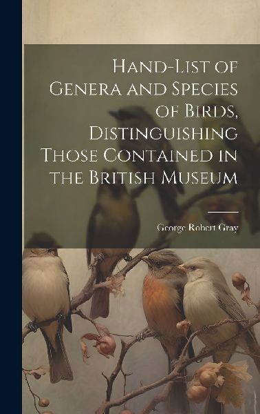 Hand-List of Genera and Species of Birds, Distinguishing Those...