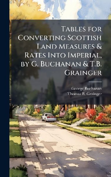 Tables for Converting Scottish Land Measures & Rates Into ...