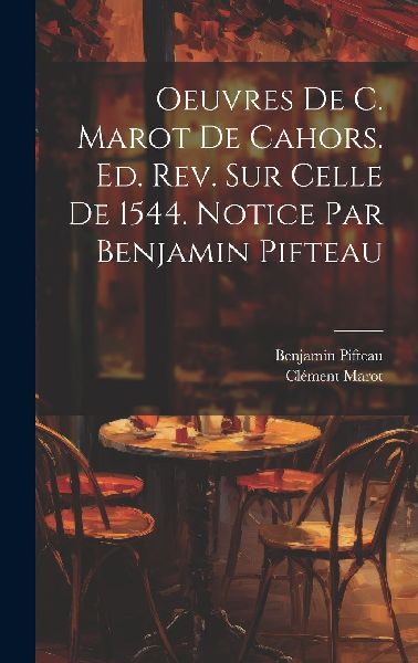 Oeuvres de C. Marot de Cahors. Ed. rev. sur celle de 1544. Not...
