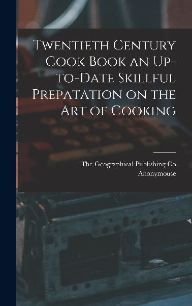 Twentieth Century Cook Book an Up-to-Date Skillful Prepatation...