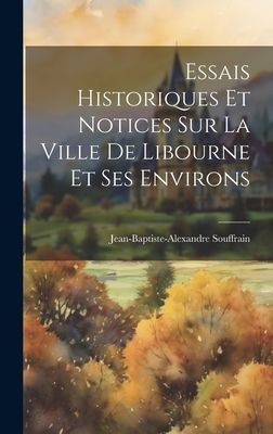Essais Historiques Et Notices Sur La Ville De Libourne Et Ses ...