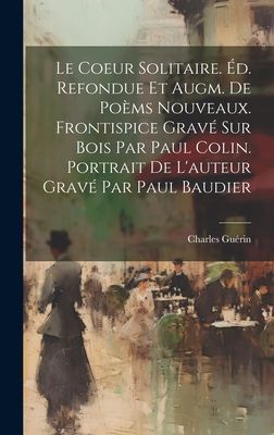 Le Coeur Solitaire. Éd. Refondue Et Augm. De Poèms Nouveaux....