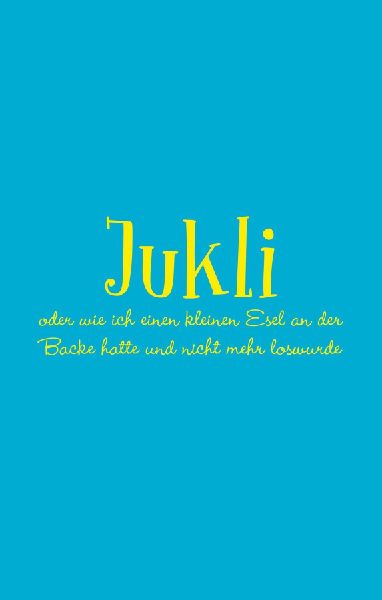 Jukli oder wie ich einen kleinen Esel an der Backe hatte und n...