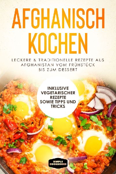 Afghanisch kochen: Leckere & traditionelle Rezepte aus Afg...