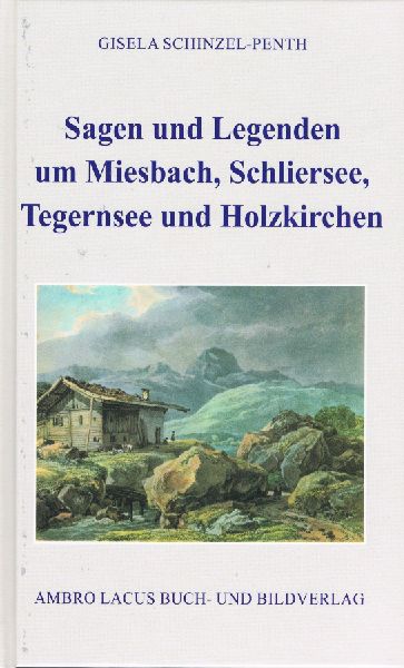 Sagen und Legenden um Miesbach, Schliersee, Tegernsee und Holz...