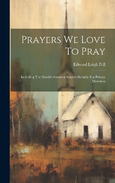 Prayers We Love To Pray: Including The World's Greatest P...