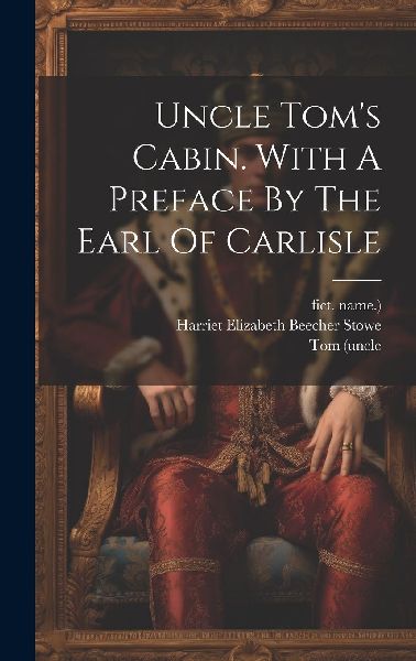 Uncle Tom's Cabin. With A Preface By The Earl Of Carlisle